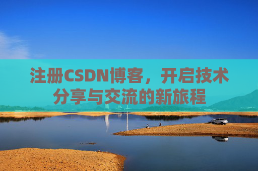 注册CSDN博客，开启技术分享与交流的新旅程